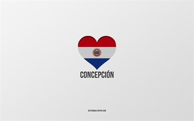 I Love Concepcion, Paraguayan cities, Day of Concepcion, gray background, Concepcion, Paraguay, Paraguayan flag heart, favorite cities, Love Concepcion
