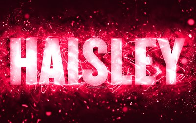 feliz anivers&#225;rio haisley, 4k, rosa luzes de neon, haisley nome, criativo, haisley feliz anivers&#225;rio, haisley anivers&#225;rio, nomes femininos americanos populares, imagem com nome haisley, haisley